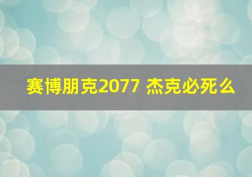 赛博朋克2077 杰克必死么